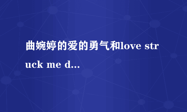 曲婉婷的爱的勇气和love struck me down曲是相同的,歌词不是一个意思吧?