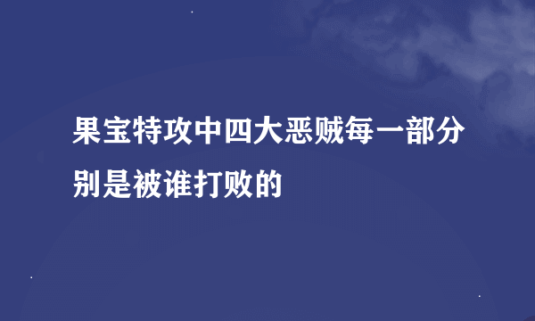 果宝特攻中四大恶贼每一部分别是被谁打败的