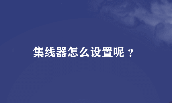 集线器怎么设置呢 ？