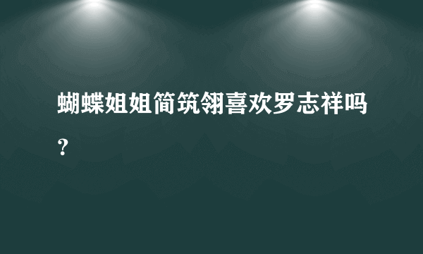 蝴蝶姐姐简筑翎喜欢罗志祥吗？