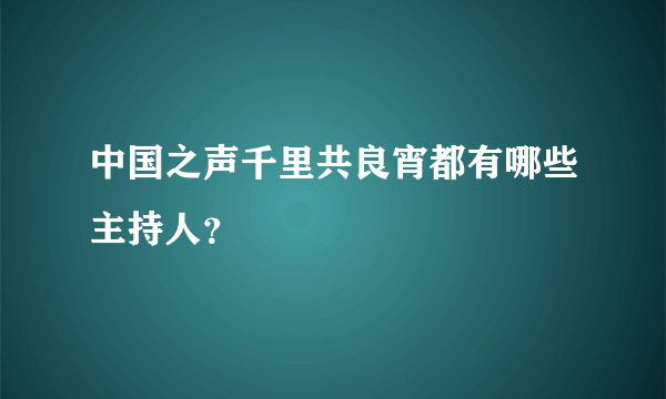 中国之声千里共良宵都有哪些主持人？