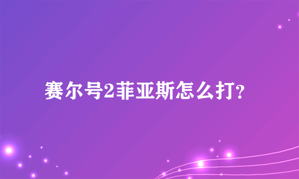 赛尔号2菲亚斯怎么打？