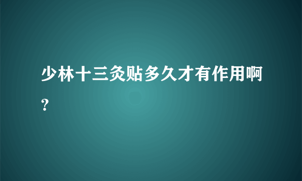 少林十三灸贴多久才有作用啊？