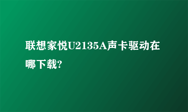 联想家悦U2135A声卡驱动在哪下载?