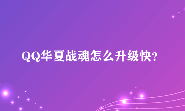 QQ华夏战魂怎么升级快？