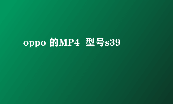 oppo 的MP4  型号s39