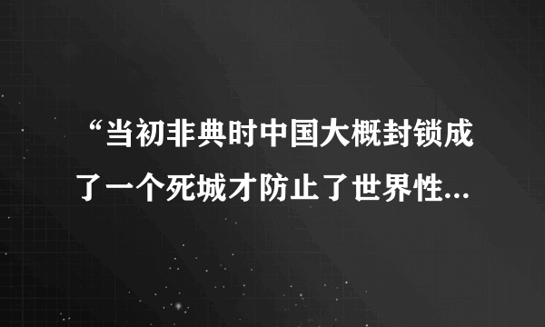 “当初非典时中国大概封锁成了一个死城才防止了世界性的传染，这就是大国的担当”是真的吗