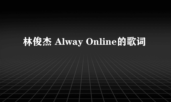 林俊杰 Alway Online的歌词