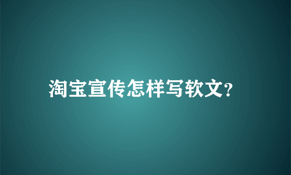 淘宝宣传怎样写软文？