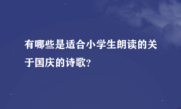 有哪些是适合小学生朗读的关于国庆的诗歌？