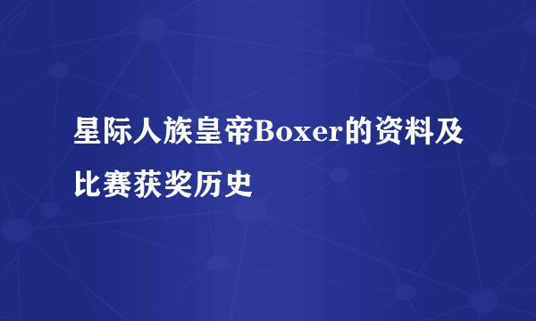 星际人族皇帝Boxer的资料及比赛获奖历史