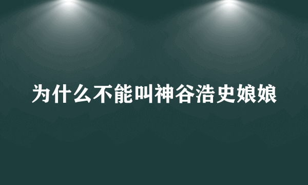 为什么不能叫神谷浩史娘娘