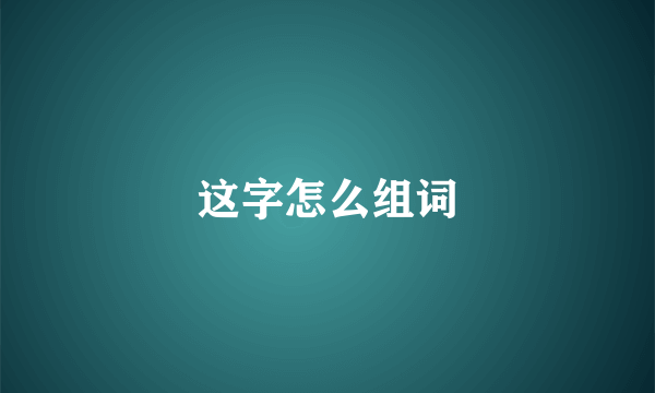 这字怎么组词