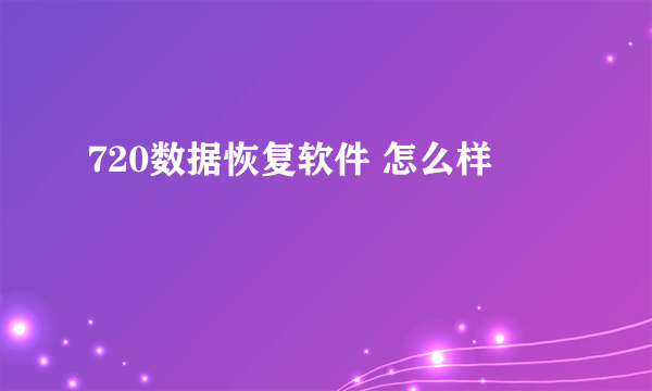 720数据恢复软件 怎么样