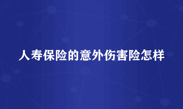 人寿保险的意外伤害险怎样