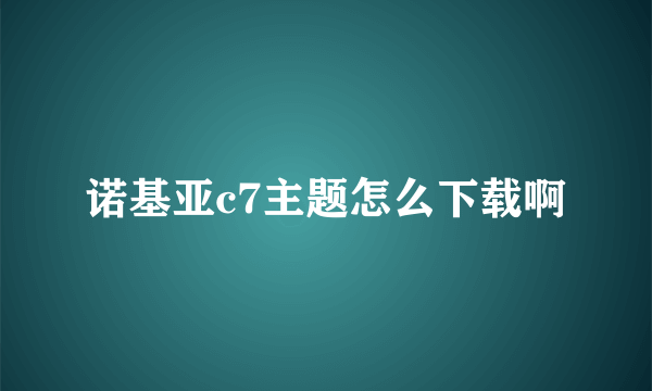 诺基亚c7主题怎么下载啊