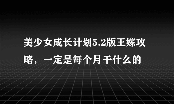 美少女成长计划5.2版王嫁攻略，一定是每个月干什么的