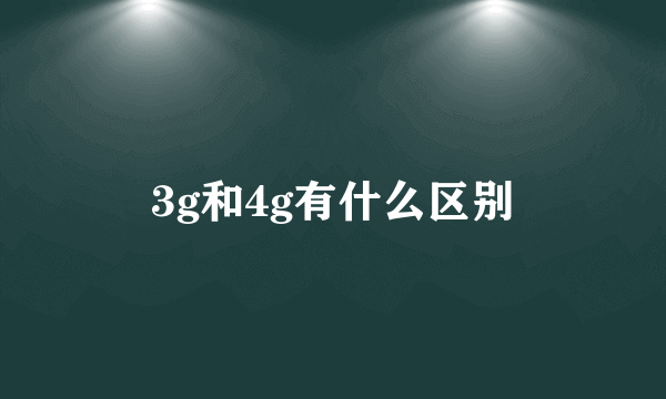 3g和4g有什么区别