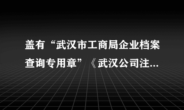 盖有“武汉市工商局企业档案查询专用章”《武汉公司注册登记资料查询单》原件(书式档案)办理需要哪些手续