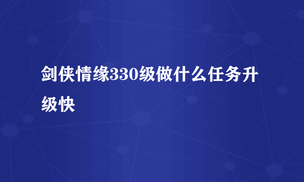 剑侠情缘330级做什么任务升级快