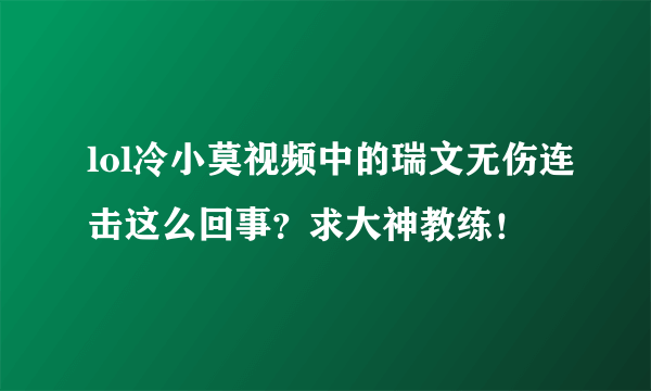 lol冷小莫视频中的瑞文无伤连击这么回事？求大神教练！