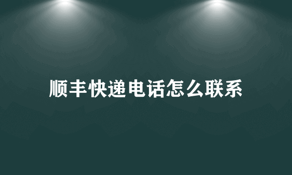 顺丰快递电话怎么联系