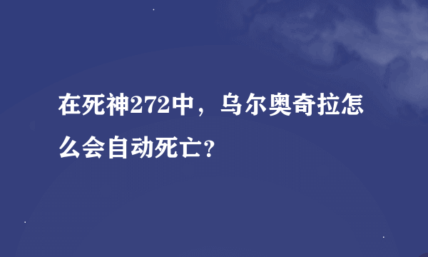 在死神272中，乌尔奥奇拉怎么会自动死亡？