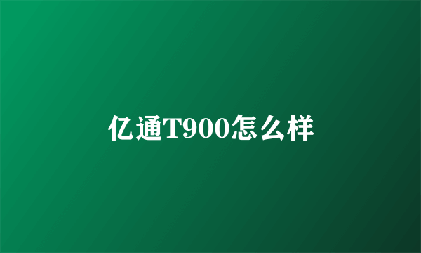 亿通T900怎么样