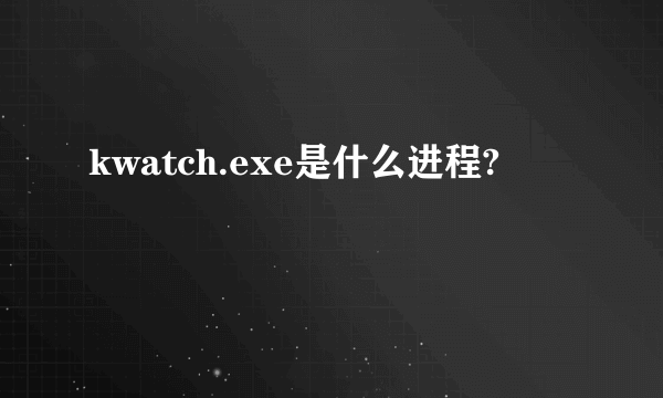 kwatch.exe是什么进程?