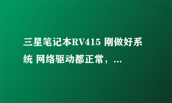 三星笔记本RV415 刚做好系统 网络驱动都正常，却看不到本地连接 这个标示了。