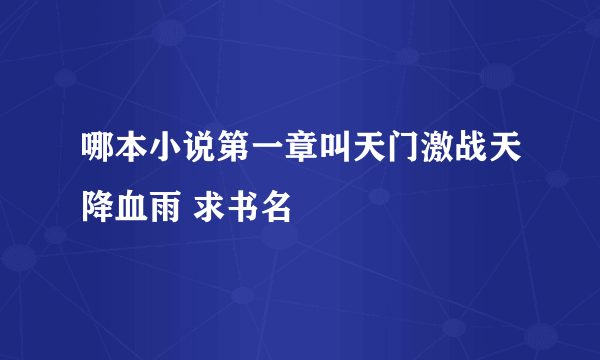 哪本小说第一章叫天门激战天降血雨 求书名