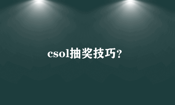 csol抽奖技巧？