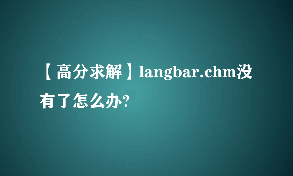 【高分求解】langbar.chm没有了怎么办?