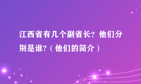 江西省有几个副省长？他们分别是谁?（他们的简介）