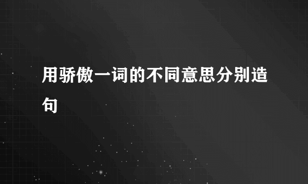 用骄傲一词的不同意思分别造句