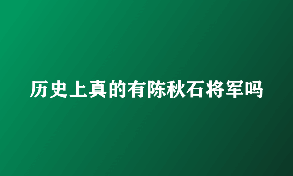 历史上真的有陈秋石将军吗