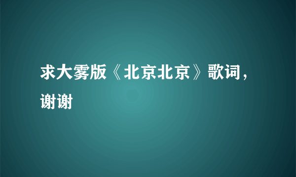 求大雾版《北京北京》歌词，谢谢