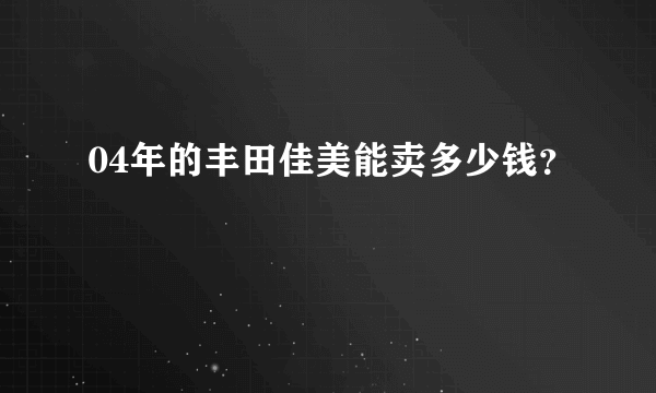 04年的丰田佳美能卖多少钱？