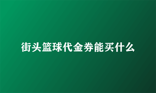 街头篮球代金券能买什么