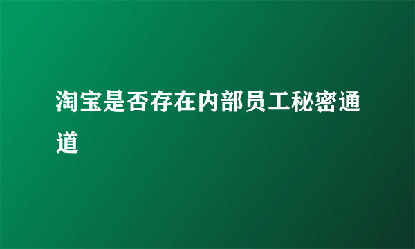 淘宝是否存在内部员工秘密通道