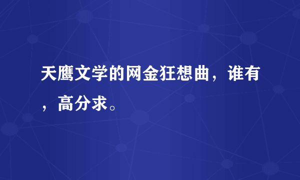 天鹰文学的网金狂想曲，谁有，高分求。