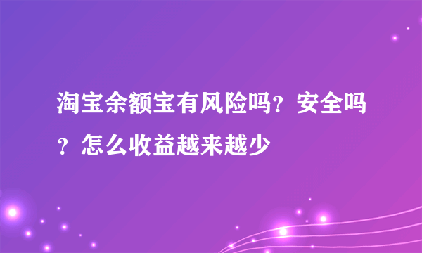 淘宝余额宝有风险吗？安全吗？怎么收益越来越少