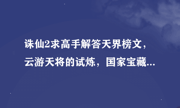 诛仙2求高手解答天界榜文，云游天将的试炼，国家宝藏，沈墨儒的礼物这几个任务怎么才能一起做？