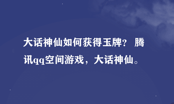 大话神仙如何获得玉牌？ 腾讯qq空间游戏，大话神仙。