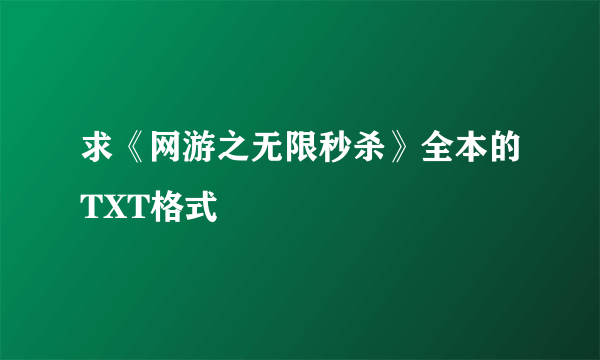 求《网游之无限秒杀》全本的TXT格式