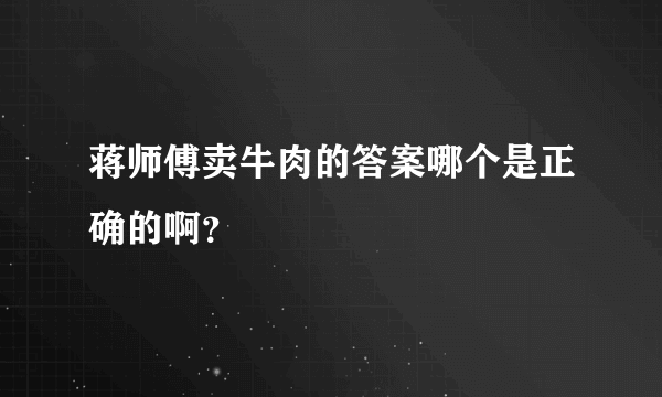 蒋师傅卖牛肉的答案哪个是正确的啊？