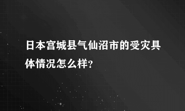 日本宫城县气仙沼市的受灾具体情况怎么样？