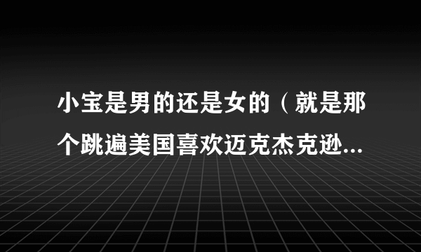 小宝是男的还是女的（就是那个跳遍美国喜欢迈克杰克逊的那个小孩）