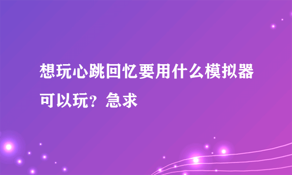 想玩心跳回忆要用什么模拟器可以玩？急求