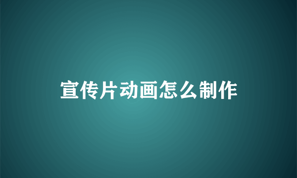 宣传片动画怎么制作